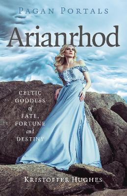 Pagan Portals - Arianrhod: Celtic Goddess of Fate, Fortune and Destiny - Kristoffer Hughes - cover