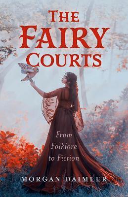 The Fairy Courts: From Folklore to Fiction - Morgan Daimler - cover