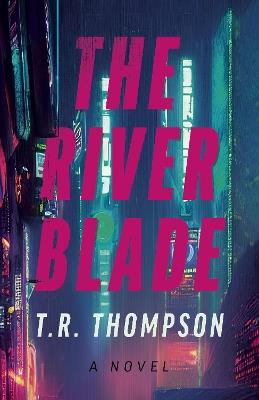 River Blade, The: A Novel - T.R. Thompson - cover