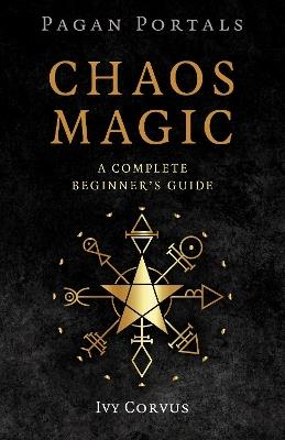 Pagan Portals - Chaos Magic: A Complete Beginner's Guide - Ivy Corvus - cover