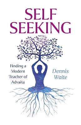 SELF SEEKING: Finding a Modern Teacher of Advaita - Dennis Waite - cover