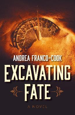 Excavating Fate: A Novel - Andrea Franco-Cook - cover