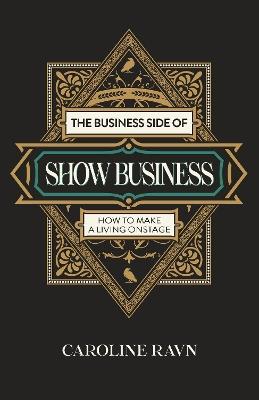 Business Side of Show Business, The: How to Make a Living Onstage - Caroline Ravn - cover