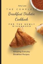 The Complete Breakfast Dabetic Cookbook For The Newly Diagnosed: Amazing Everyday Breakfast Recipes