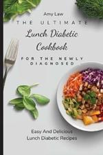 The Ultimate Lunch Diabetic Cookbook For The Newly Diagnosed: Easy And Delicious Lunch Diabetic Recipes