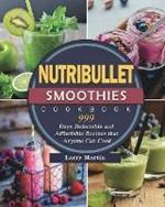 Nutribullet Smoothies Cookbook 999: 999 Days Delectable and Affordable Recipes that Anyone Can Cook