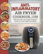 Anti-Inflammatory Air Fryer Cookbook 1500: 1500 Days Easy and Healthy Recipes to Guide You Lose Weight Scientifically