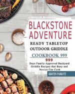 Blackstone Adventure Ready Tabletop Outdoor Griddle Cookbook 999: 999 Days Family-Approved Backyard Griddle Recipes that Busy and Novice Can Cook