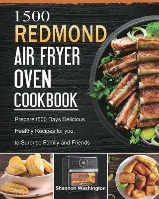 1500 REDMOND Air Fryer Oven Cookbook: Prepare1500 Days Delicious, Healthy Recipes for you, to Surprise Family and Friends - Shannon Washington - cover