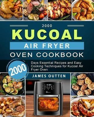 2000 Kucoal Air Fryer Oven Cookbook: 2000 Days Essential Recipes and Easy Cooking Techniques for Kucoal Air Fryer Oven - James Outten - cover