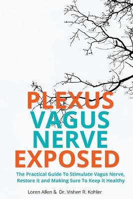 VAGUS NERVE - Practical Guide To Stimulate Vagus Nerve, to Restore it and Making Sure To Keep it Healthy: The Practical Guide To Stimulate Vagus Nerve, to Restore it and Making Sure To Keep it Healthy - Loren Allen,Dr Vishen R Kohler - cover