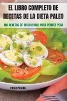 El Libro Completo de Recetas de la Dieta Paleo: 100 Recetas de Riego Bucal Para Perder Peso - Pablo Pascua - cover