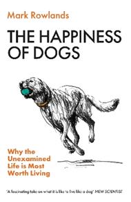 The Happiness of Dogs: Why the Unexamined Life Is Most Worth Living