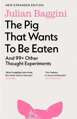 The Pig that Wants to Be Eaten: And 99+ Other Thought Experiments - Julian Baggini - cover