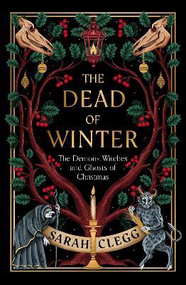 The Dead of Winter: The Demons, Witches and Ghosts of Christmas - Sarah Clegg - cover