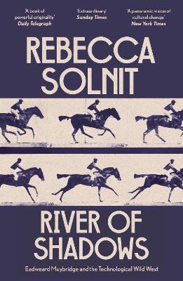 River of Shadows: Eadweard Muybridge and the Technological Wild West - Rebecca Solnit - cover