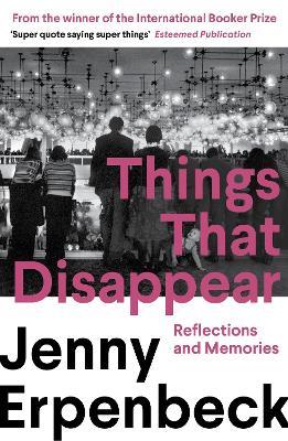 Things That Disappear: Reflections and Memories - Jenny Erpenbeck - cover