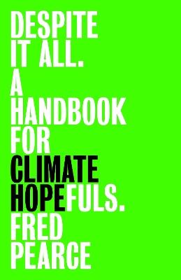 Despite It All: A Handbook for Climate Hopefuls - Fred Pearce - cover