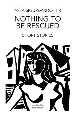 Nothing to be Rescued: Short Stories - Ásta Sigurðardóttir - cover