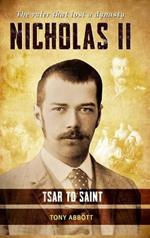 Nicholas II - Tsar to Saint: The ruler that lost a dynasty