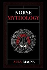 Norse Mythology: Norse Myths from the Birth of the Cosmos and the Ice Giants to the Appearance of the Gods and Ragnarok. Conspiracies, Evil Gods, Mythological Monsters and Legendary Heroes