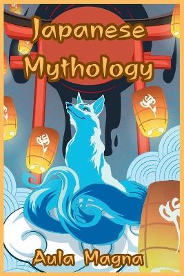 Japanese Mythology: Mysteries and Wonders of Ancient Japan: Tales of Gods and Legendary Creatures - Aula Magna - cover