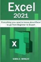 Excel 2021: Everything you need to know about Excel to go from Beginner to Expert - Nora E Wright - cover