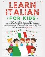 Learn Italian For Kids: 115 Captivating Stories To Get Your Children Speaking Italian Effortlessly Implementing Vocabulary, and Perfecting Your Pronunciation - Age 4-10 - Rachel Holmes - cover