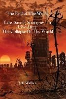 The End of The World: Life-Saving Strategies To Live After The Collapse Of The World - Jeff Walker - cover