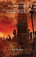 The End of The World: Life-Saving Strategies To Live After The Collapse Of The World - Jeff Walker - cover