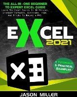 Excel 2021: The All-In-One Beginner To Expert Excel Guide. Learn The Excel Basics In 30 Minutes, Discover Formulas, Functions, Tips, And Tricks To Become a PRO. + Tutorials & Practical Examples - Jason Miller - cover