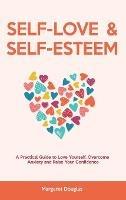 Self Love & Self Esteem for Women: A Practical Guide to Love Yourself, Overcome Anxiety and Raise Your Confidence - Margaret Douglas - cover