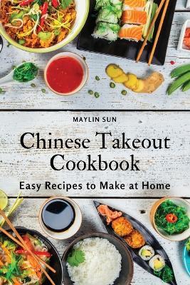 Chinese Takeout Cookbook: Easy Recipes to Make at Home - Maylin Sun - cover