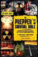 The Prepper's Survival Bible: Learn Nuclear and Biological War Survival Skills, Stockpiling, Canning, Emergency Medicine. Life-Saving Strategies to Survive Anywhere.