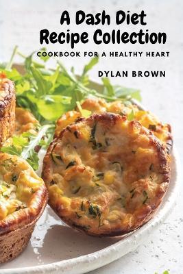 A Dash Diet Recipe Collection: Cookbook for a Healthy Heart - Dylan Brown - cover