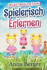 Selbstregulation spielerisch erlernen: Einzelspiele zur F?rderung der emotionalen Reife, der Impulskontrolle und des Umgangs mit ?rger im Alltag von Kindern im Kindergarten-und Grundschulalter