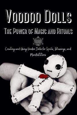 Voodoo Dolls: Creating and Using Voodoo Dolls for Spells, Blessings, and Manifestations - Marie Duvalier - cover