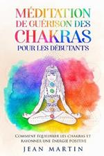 Meditation de guerison des chakras pour les debutants: Comment equilibrer les chakras et rayonner une energie positive
