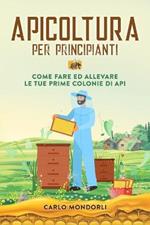 Apicoltura per principianti: Come fare ed allevare le tue prime colonie di api