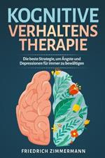 Kognitive Verhaltenstherapie: Die beste Strategie, um AEngste und Depressionen fur immer zu bewaltigen