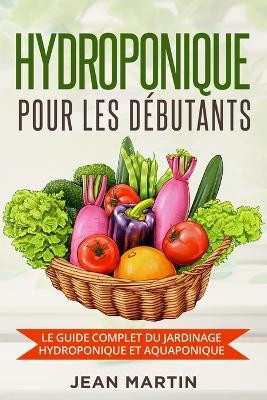 Hydroponique pour les debutants: Le guide complet du jardinage hydroponique et aquaponique - Jean Martin - cover