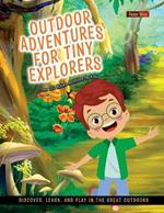 Outdoor Adventures for Tiny Explorers: Discover, Learn, and Play in the Great Outdoors
