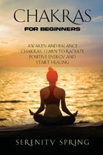 Chakras for Beginners: Awaken And Balance Chakras, Learn to Radiate Positive Energy and Start Healing