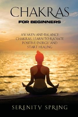 Chakras for Beginners: Awaken And Balance Chakras, Learn to Radiate Positive Energy and Start Healing - 8bit - cover