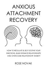 Anxious Attachment: How to Regulate & Self Soothe Your Emotions, Build Intimate Relationships and Overcome Relationship Anxiety
