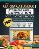 2000 CIARRA CATOSMC01 Stainless Steel Convection Oven Cookbook: 2000 Days Simple, Easy and Delightful Recipes for Smart People on A Budget