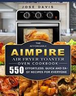 The Affordable Aimpire Air Fryer Toaster Oven Cookbook: 550 Effortless, Quick and Easy Recipes for Everyone