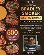 The Complete Bradley Smoker Electric Smoker Cookbook: 600 Easy and Mouthwatering Bradley Electric Smoker Recipes for Your Whole Family