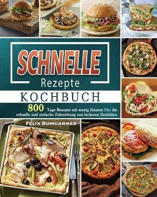 Schnelle Rezepte Kochbuch 2021 - Felix Bumgarner - cover