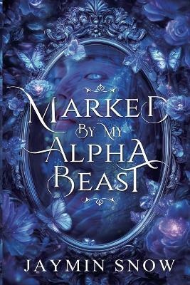 Marked by My Alpha Beast: A Rejected Mate Second Chance Paranormal Werewolf Shifter Romance - Jaymin Snow - cover